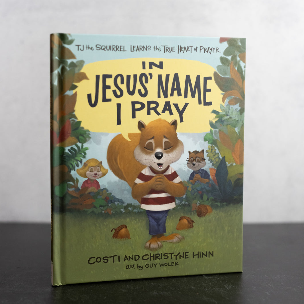 In Jesus' Name I Pray: TJ the Squirrel Learns the True Heart of Prayer Hardcover – Picture Book
